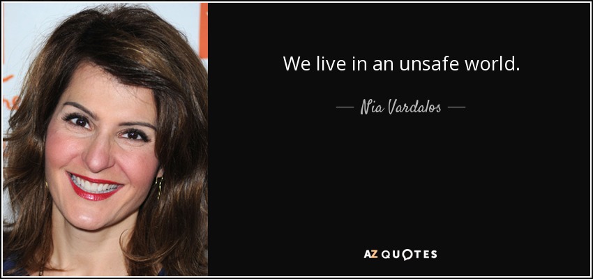 We live in an unsafe world. - Nia Vardalos