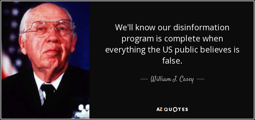 We'll know our disinformation program is complete when everything the US public believes is false. - William J. Casey