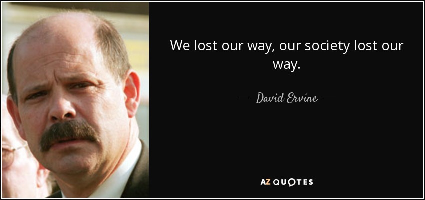 We lost our way, our society lost our way. - David Ervine