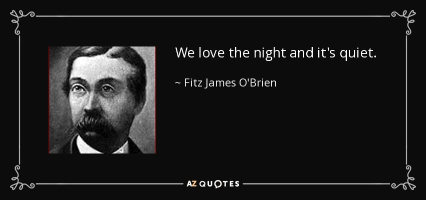 We love the night and it's quiet. - Fitz James O'Brien