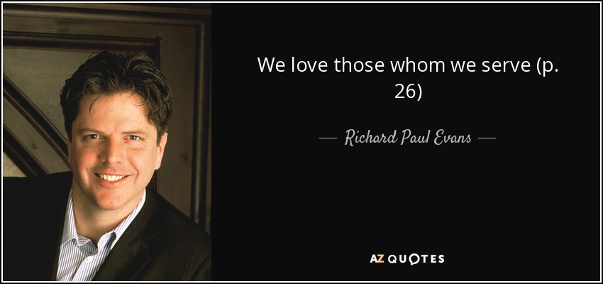 We love those whom we serve (p. 26) - Richard Paul Evans