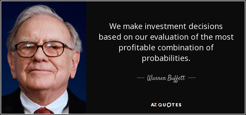 We make investment decisions based on our evaluation of the most profitable combination of probabilities. - Warren Buffett