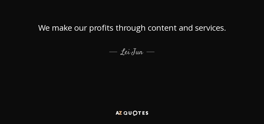 We make our profits through content and services. - Lei Jun