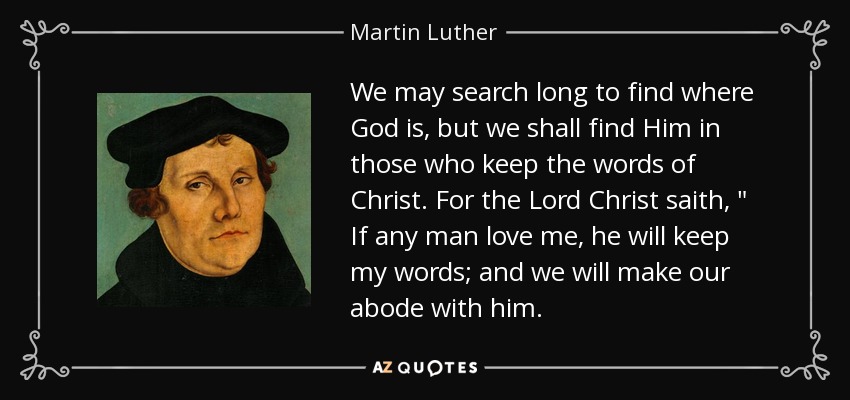 We may search long to find where God is, but we shall find Him in those who keep the words of Christ. For the Lord Christ saith, 