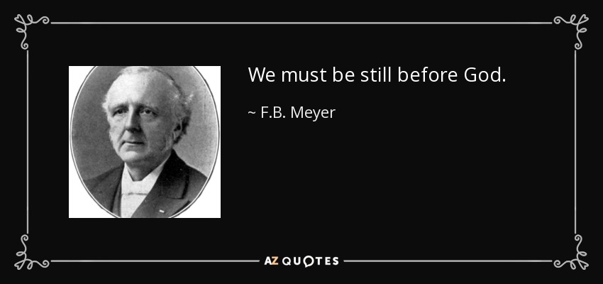 We must be still before God. - F.B. Meyer