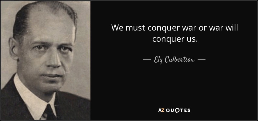 We must conquer war or war will conquer us. - Ely Culbertson