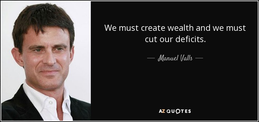 We must create wealth and we must cut our deficits. - Manuel Valls