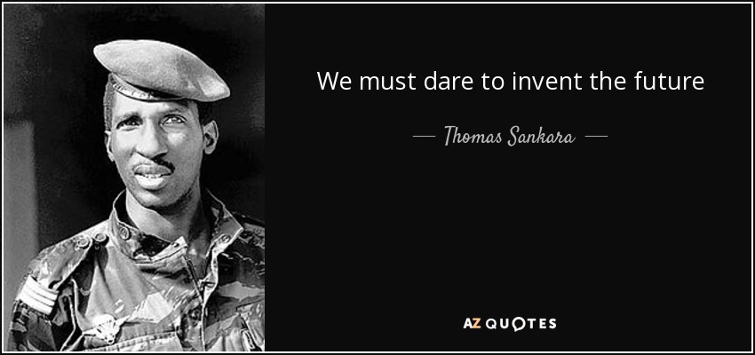 We must dare to invent the future - Thomas Sankara