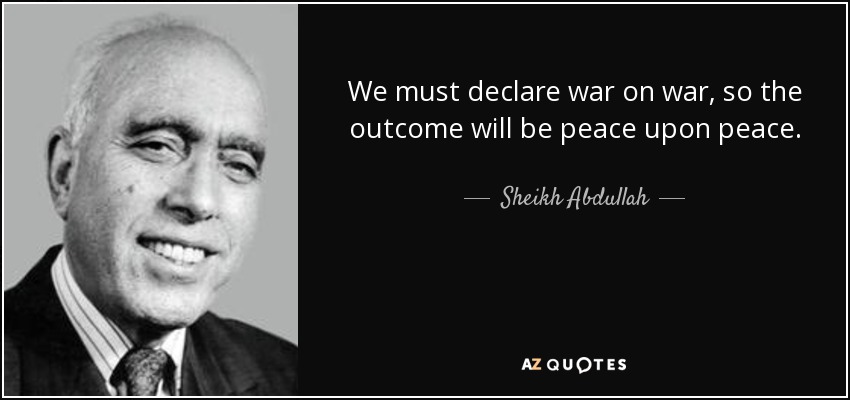 We must declare war on war, so the outcome will be peace upon peace. - Sheikh Abdullah