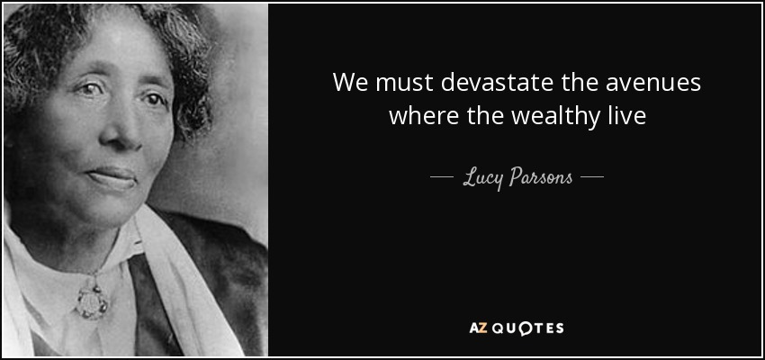 We must devastate the avenues where the wealthy live - Lucy Parsons