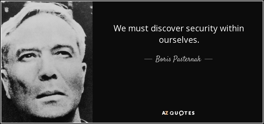We must discover security within ourselves. - Boris Pasternak
