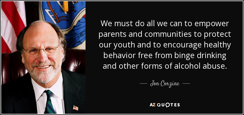 We must do all we can to empower parents and communities to protect our youth and to encourage healthy behavior free from binge drinking and other forms of alcohol abuse. - Jon Corzine