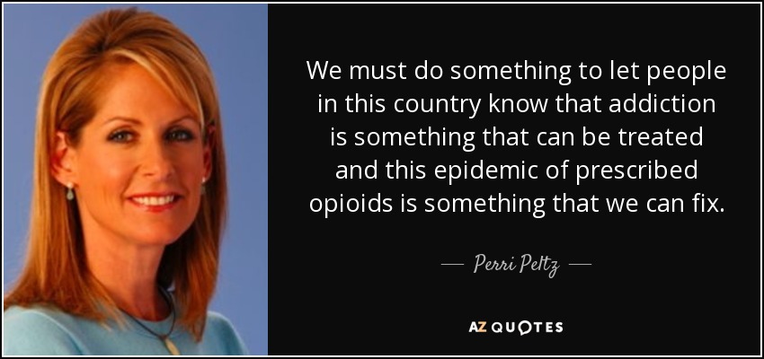 We must do something to let people in this country know that addiction is something that can be treated and this epidemic of prescribed opioids is something that we can fix. - Perri Peltz