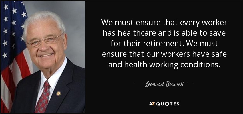 We must ensure that every worker has healthcare and is able to save for their retirement. We must ensure that our workers have safe and health working conditions. - Leonard Boswell
