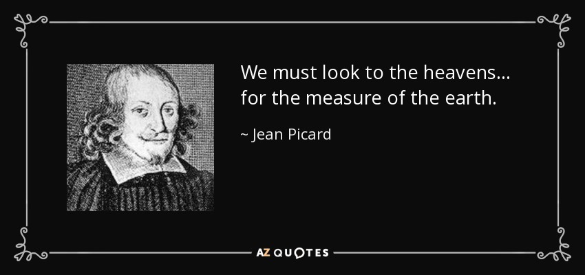 We must look to the heavens... for the measure of the earth. - Jean Picard