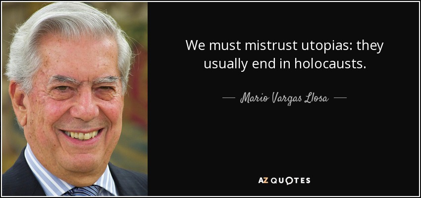 We must mistrust utopias: they usually end in holocausts. - Mario Vargas Llosa
