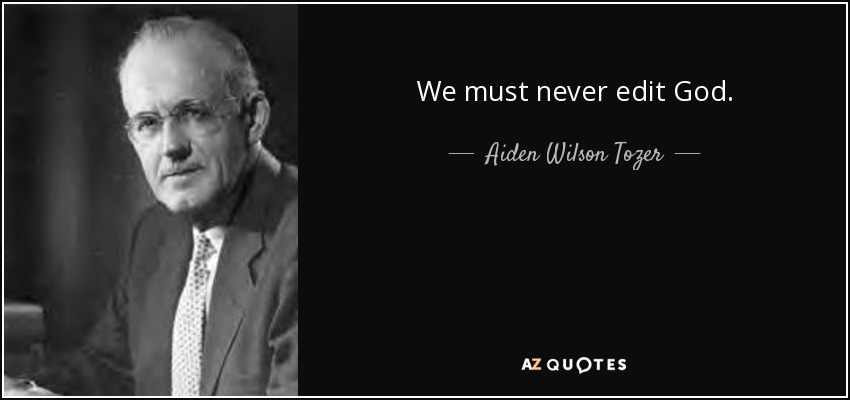 We must never edit God. - Aiden Wilson Tozer