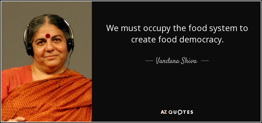 We must occupy the food system to create food democracy. - Vandana Shiva