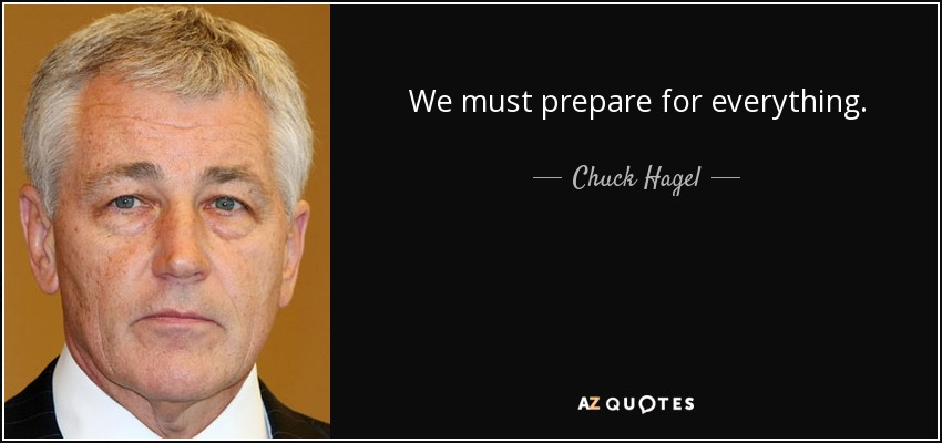 We must prepare for everything. - Chuck Hagel