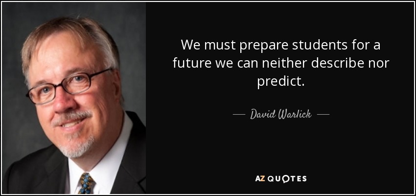 We must prepare students for a future we can neither describe nor predict. - David Warlick