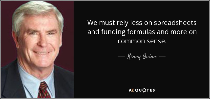 We must rely less on spreadsheets and funding formulas and more on common sense. - Kenny Guinn