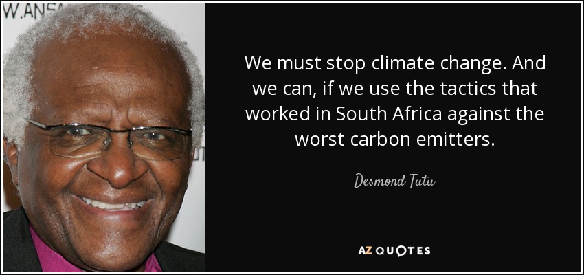We must stop climate change. And we can, if we use the tactics that worked in South Africa against the worst carbon emitters. - Desmond Tutu