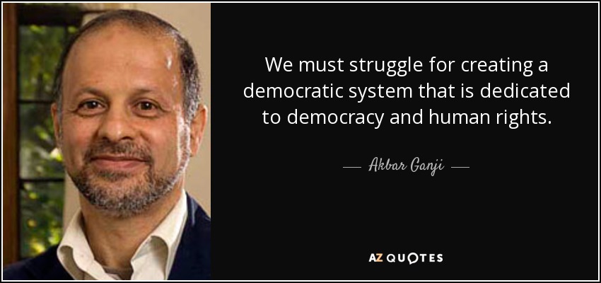 We must struggle for creating a democratic system that is dedicated to democracy and human rights. - Akbar Ganji