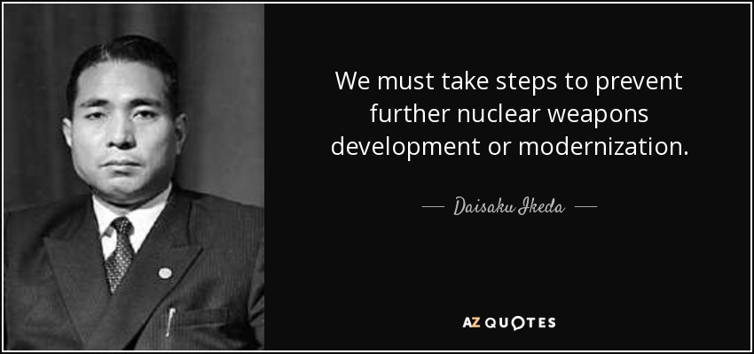 We must take steps to prevent further nuclear weapons development or modernization. - Daisaku Ikeda