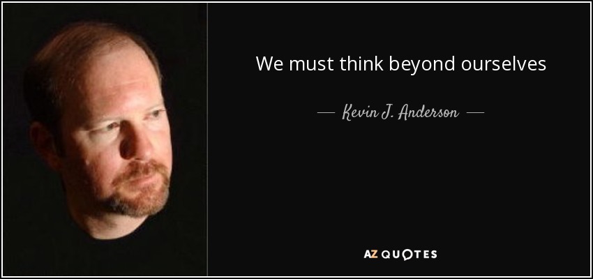We must think beyond ourselves - Kevin J. Anderson