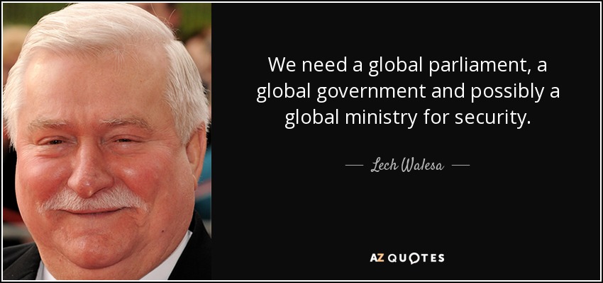 We need a global parliament, a global government and possibly a global ministry for security. - Lech Walesa