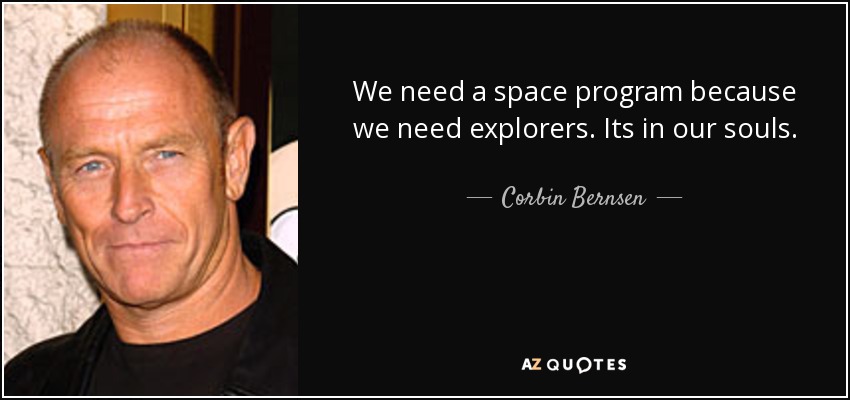 We need a space program because we need explorers. Its in our souls. - Corbin Bernsen