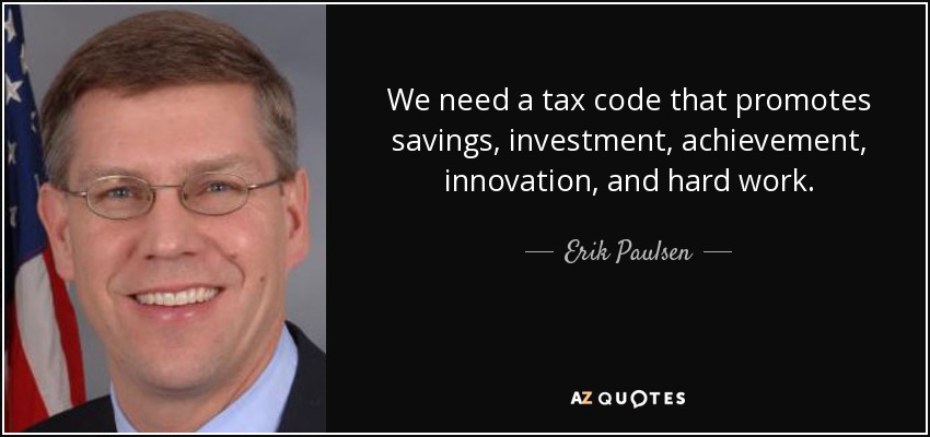 We need a tax code that promotes savings, investment, achievement, innovation, and hard work. - Erik Paulsen
