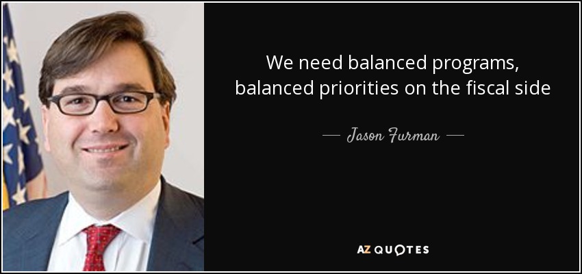 We need balanced programs, balanced priorities on the fiscal side - Jason Furman