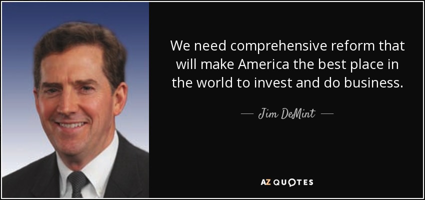 We need comprehensive reform that will make America the best place in the world to invest and do business. - Jim DeMint
