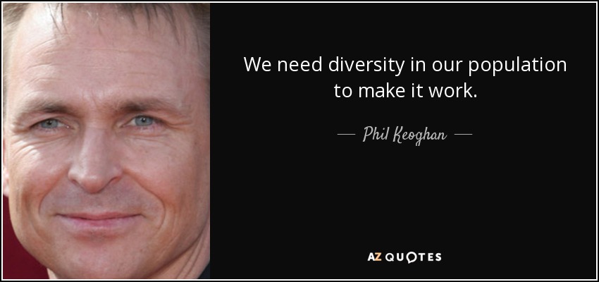 We need diversity in our population to make it work. - Phil Keoghan