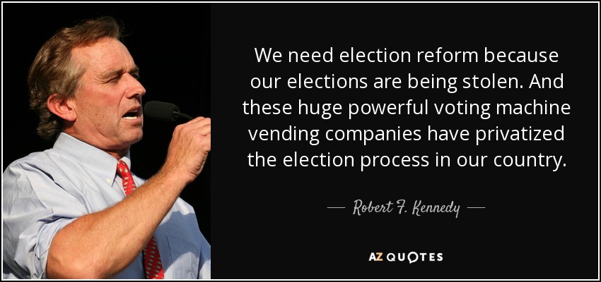 We need election reform because our elections are being stolen. And these huge powerful voting machine vending companies have privatized the election process in our country. - Robert F. Kennedy, Jr.