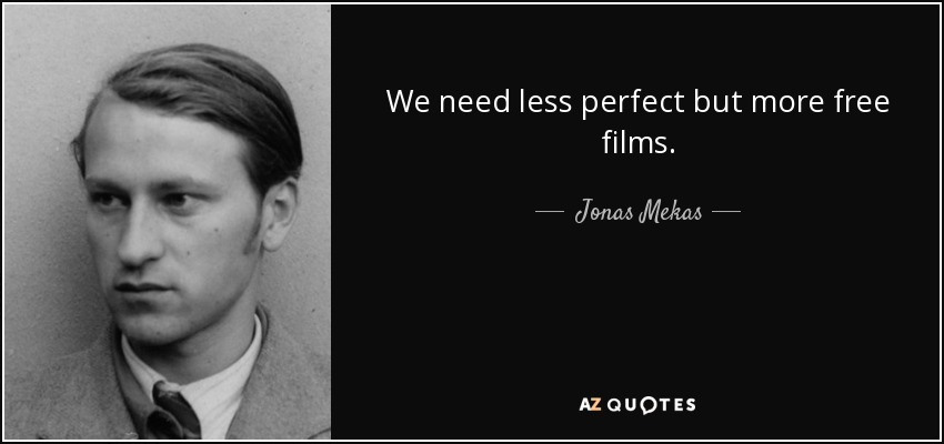 We need less perfect but more free films. - Jonas Mekas
