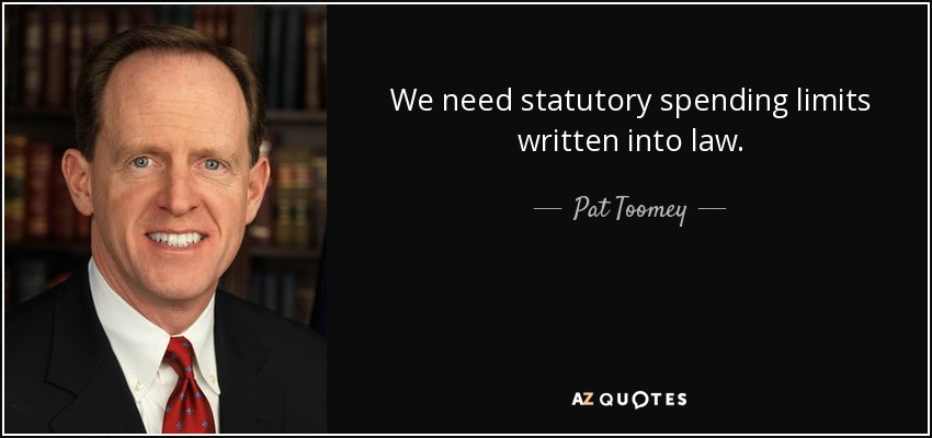 We need statutory spending limits written into law. - Pat Toomey