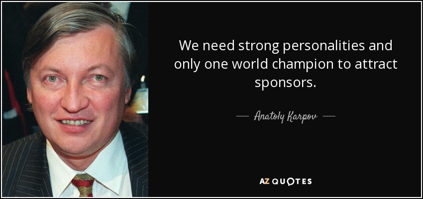 We need strong personalities and only one world champion to attract sponsors. - Anatoly Karpov