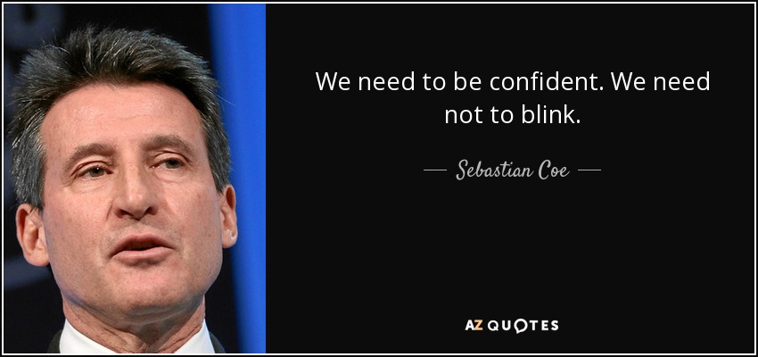 We need to be confident. We need not to blink. - Sebastian Coe