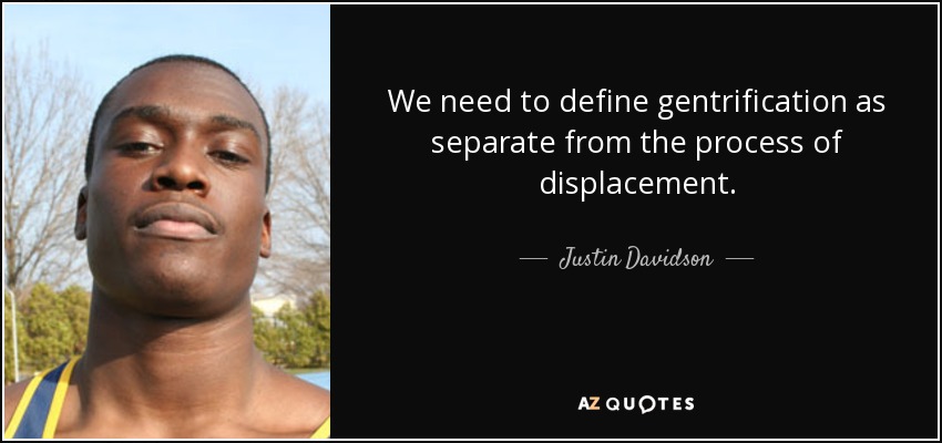 We need to define gentrification as separate from the process of displacement. - Justin Davidson