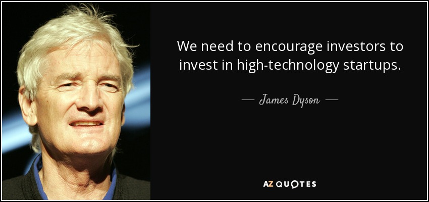 We need to encourage investors to invest in high-technology startups. - James Dyson
