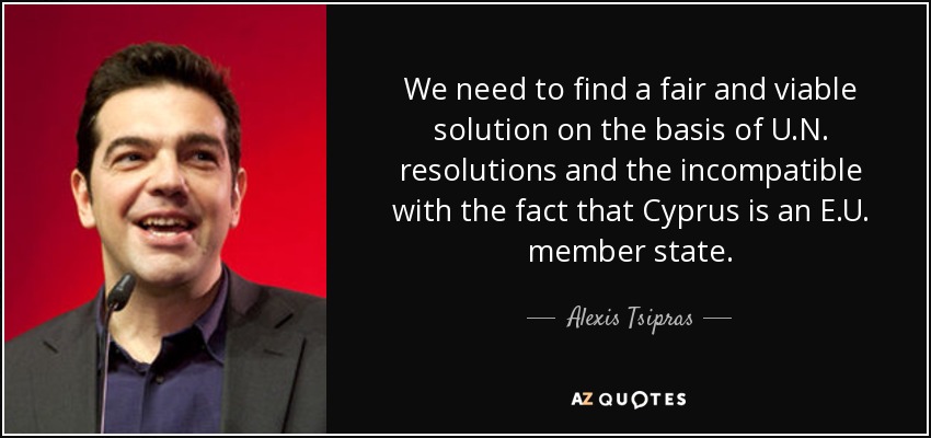 We need to find a fair and viable solution on the basis of U.N. resolutions and the incompatible with the fact that Cyprus is an E.U. member state. - Alexis Tsipras