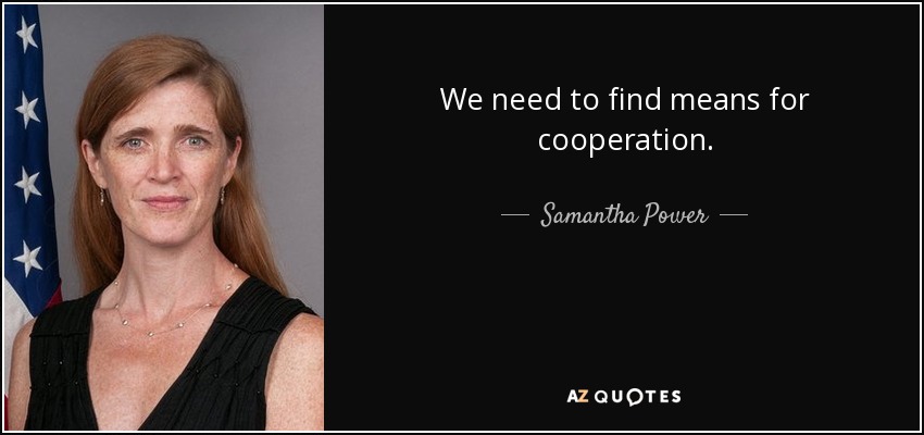 We need to find means for cooperation. - Samantha Power