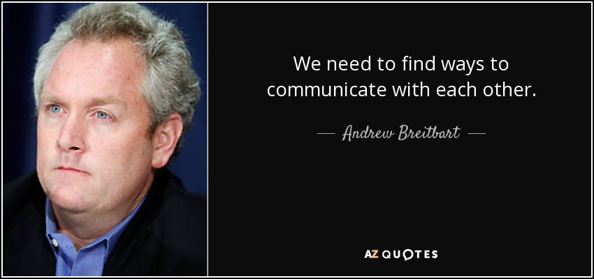 We need to find ways to communicate with each other. - Andrew Breitbart