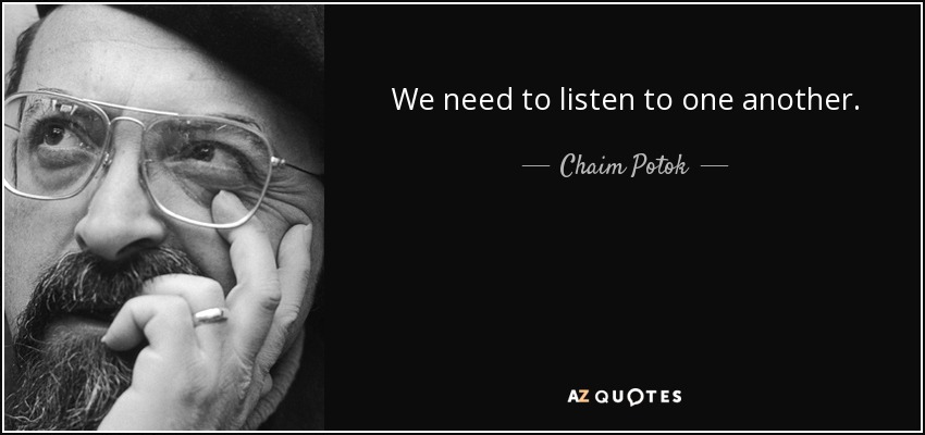 We need to listen to one another. - Chaim Potok