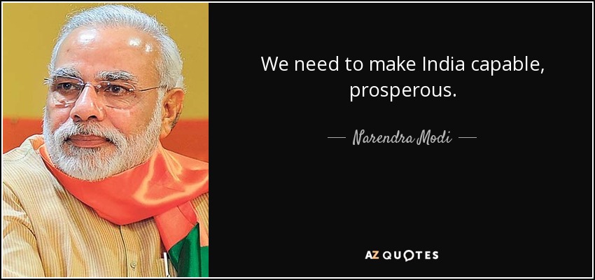 We need to make India capable, prosperous. - Narendra Modi