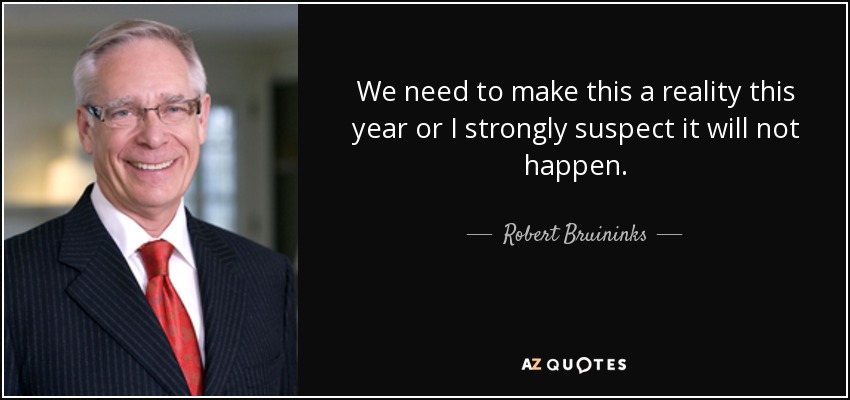 We need to make this a reality this year or I strongly suspect it will not happen. - Robert Bruininks