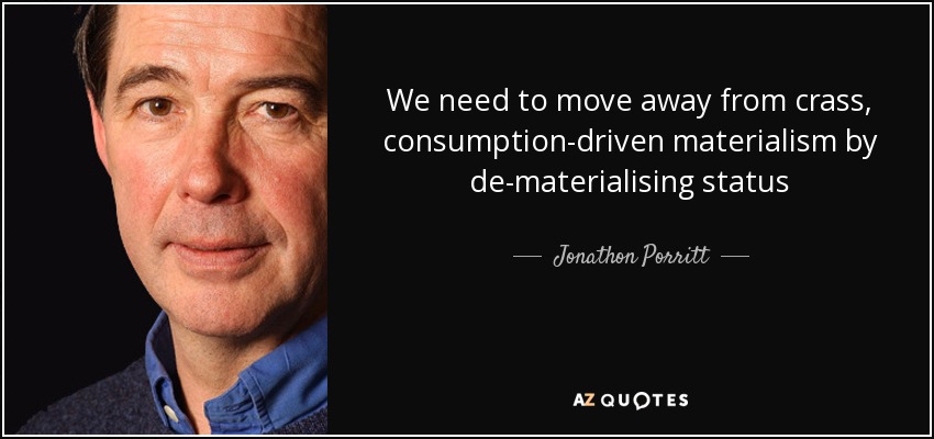 We need to move away from crass, consumption-driven materialism by de-materialising status - Jonathon Porritt