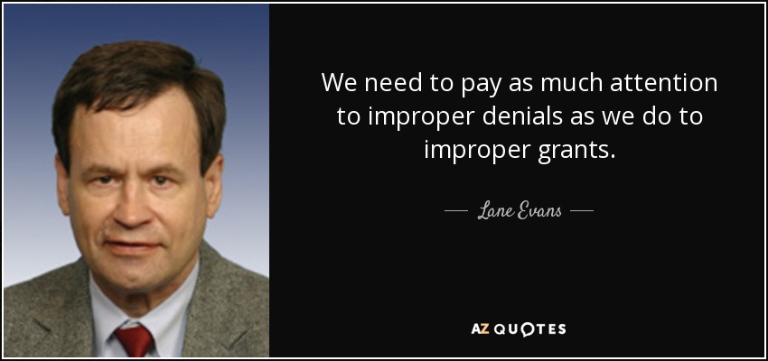 We need to pay as much attention to improper denials as we do to improper grants. - Lane Evans